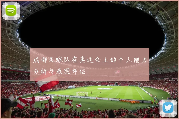 成都足球队在奥运会上的个人能力分析与表现评估